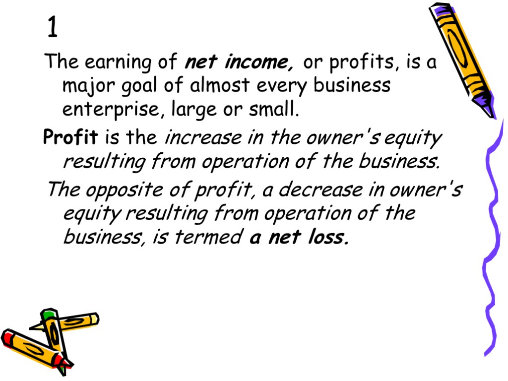 1 The earning of net income, or profits, is a major goal of almost